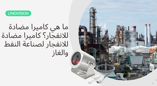 كاميرا مضادة للانفجار لصناعة النفط والغاز ما هي كاميرا مضادة للانفجار؟