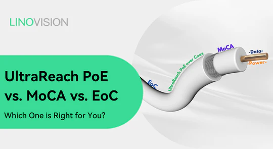 LINOVISION UltraReach PoE vs. MoCA vs. EoC: Which One is Right for You?